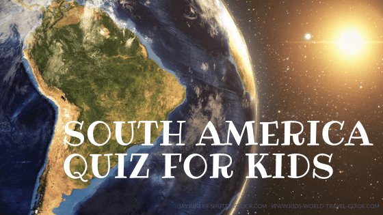 South America Quiz for Kids - Kids World Travel Guide